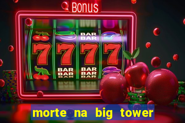 morte na big tower beto carrero